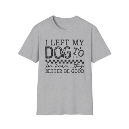 "I Left My Dog to Be Here… They Better Be Good" Funny Pet Lover Tee, Dog Mom T shirt