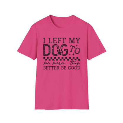 "I Left My Dog to Be Here… They Better Be Good" Funny Pet Lover Tee, Dog Mom T shirt