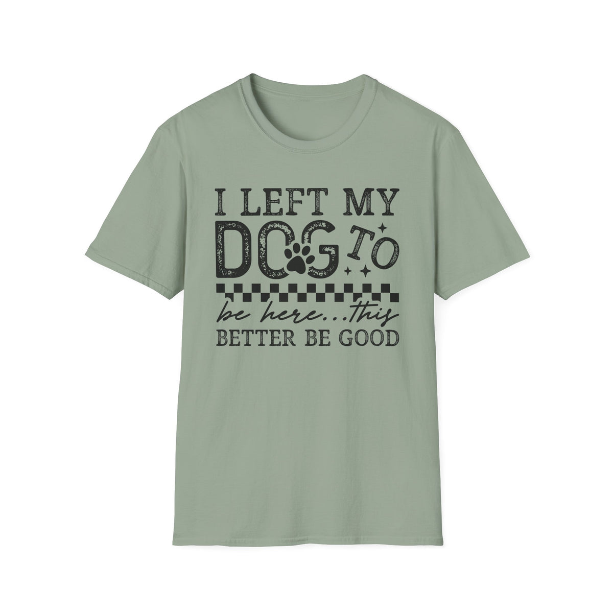 "I Left My Dog to Be Here… They Better Be Good" Funny Pet Lover Tee, Dog Mom T shirt