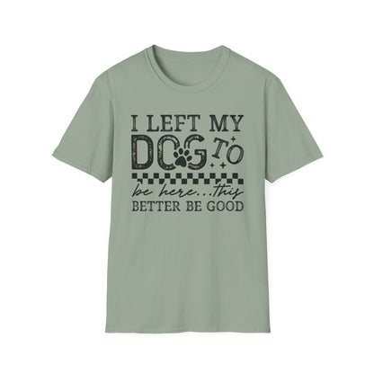 "I Left My Dog to Be Here… They Better Be Good" Funny Pet Lover Tee, Dog Mom T shirt