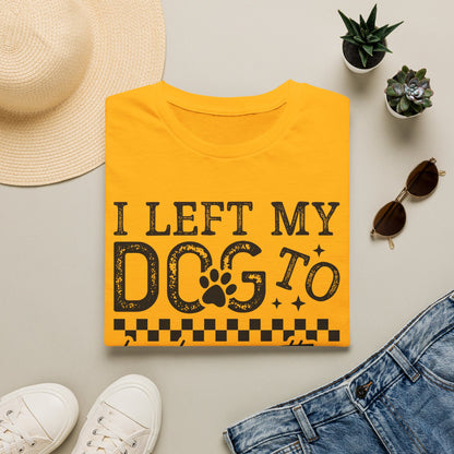"I Left My Dog to Be Here… They Better Be Good" Funny Pet Lover Tee, Dog Mom T shirt