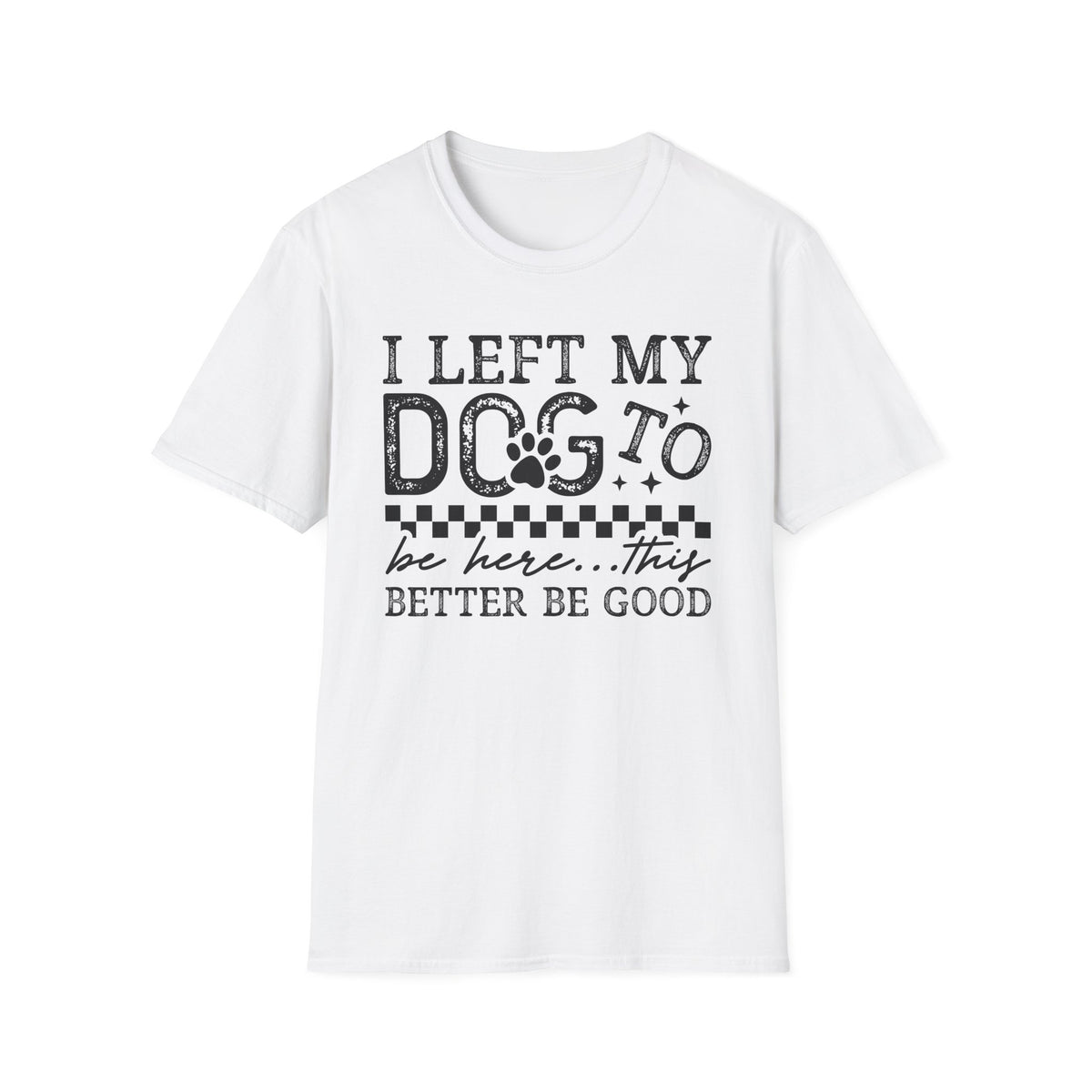 "I Left My Dog to Be Here… They Better Be Good" Funny Pet Lover Tee, Dog Mom T shirt