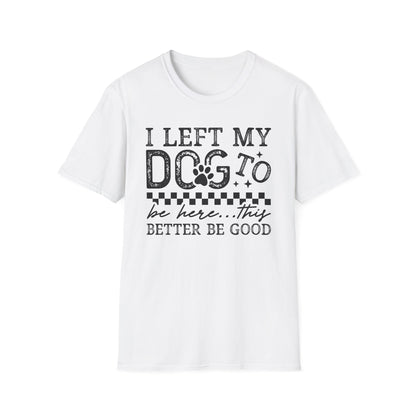 "I Left My Dog to Be Here… They Better Be Good" Funny Pet Lover Tee, Dog Mom T shirt