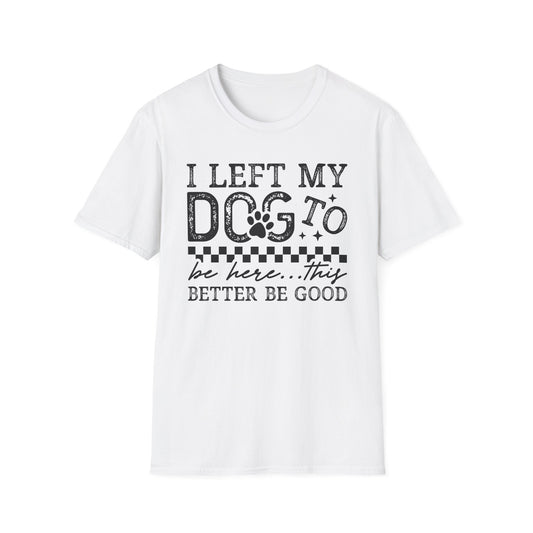 "I Left My Dog to Be Here… They Better Be Good" Funny Pet Lover Tee, Dog Mom T shirt