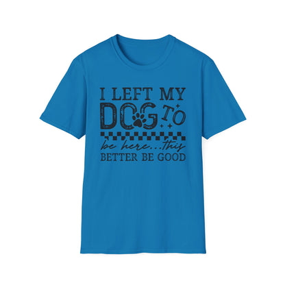 "I Left My Dog to Be Here… They Better Be Good" Funny Pet Lover Tee, Dog Mom T shirt