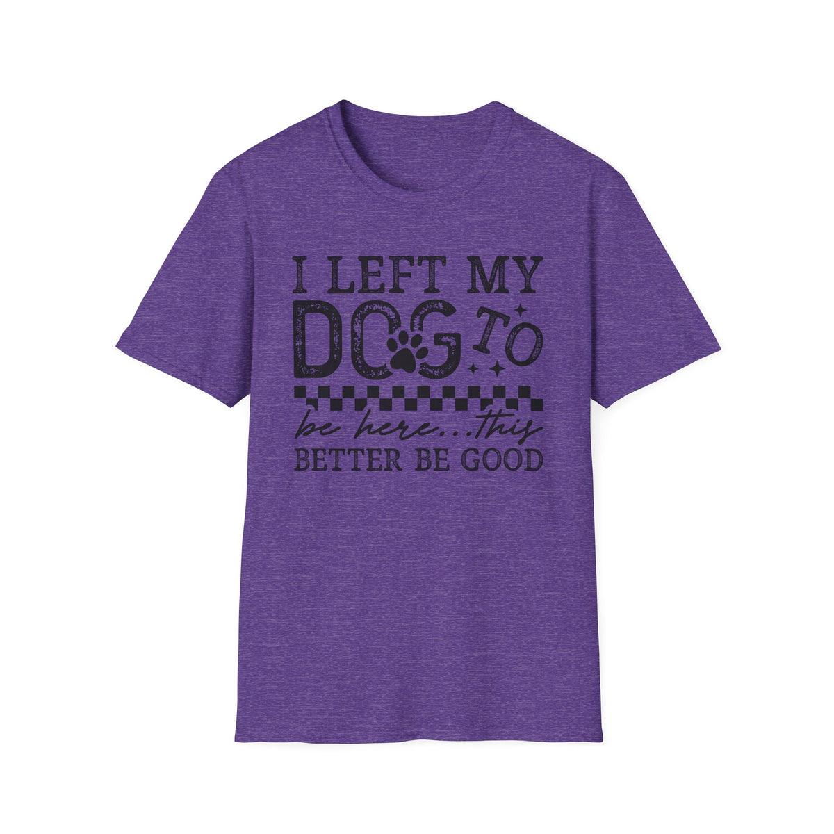 "I Left My Dog to Be Here… They Better Be Good" Funny Pet Lover Tee, Dog Mom T shirt