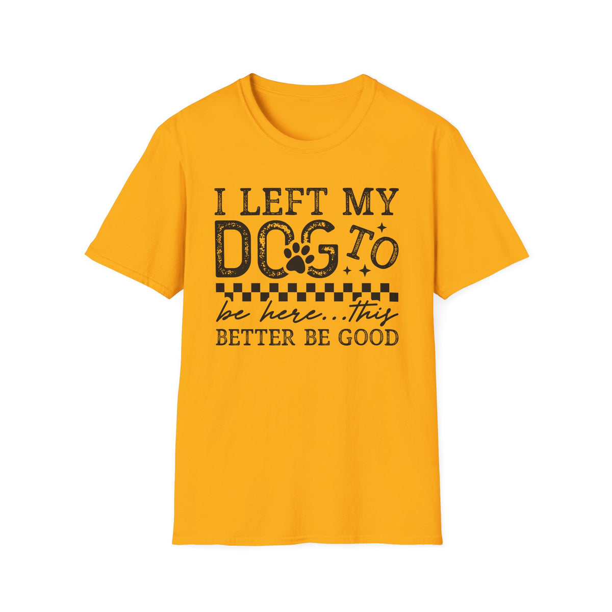 "I Left My Dog to Be Here… They Better Be Good" Funny Pet Lover Tee, Dog Mom T shirt