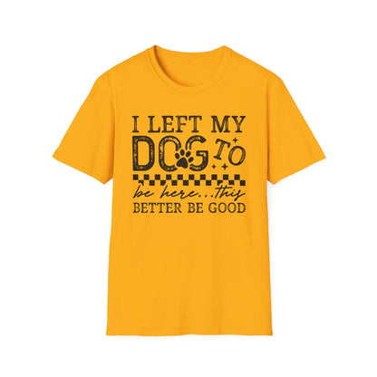 "I Left My Dog to Be Here… They Better Be Good" Funny Pet Lover Tee, Dog Mom T shirt
