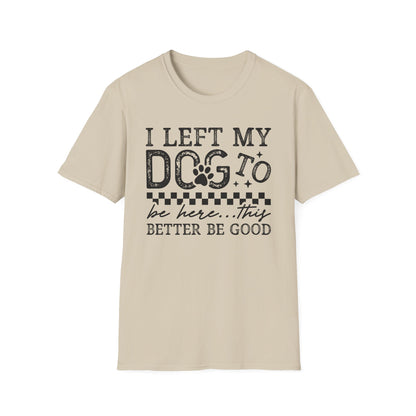 "I Left My Dog to Be Here… They Better Be Good" Funny Pet Lover Tee, Dog Mom T shirt