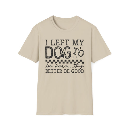 "I Left My Dog to Be Here… They Better Be Good" Funny Pet Lover Tee, Dog Mom T shirt