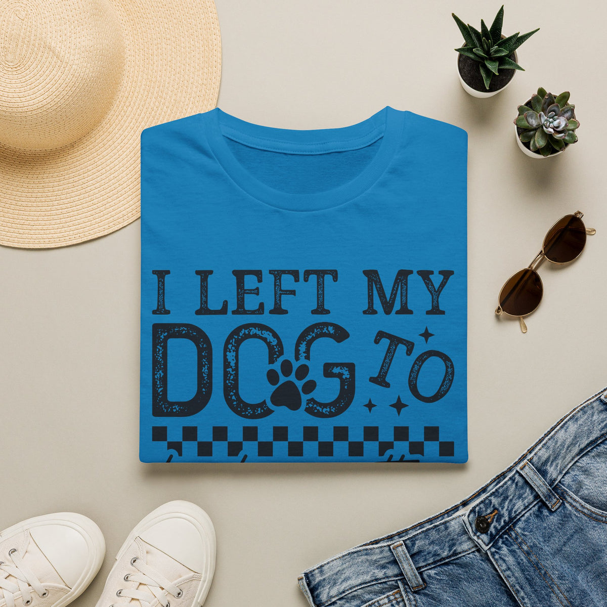 "I Left My Dog to Be Here… They Better Be Good" Funny Pet Lover Tee, Dog Mom T shirt